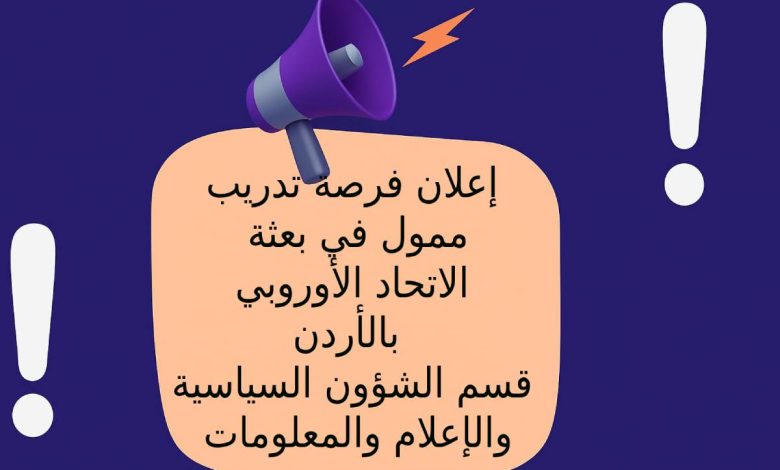 إعلان فرصة تدريب ممول في بعثة الاتحاد الأوروبي بالأردن – قسم الشؤون السياسية والإعلام والمعلومات