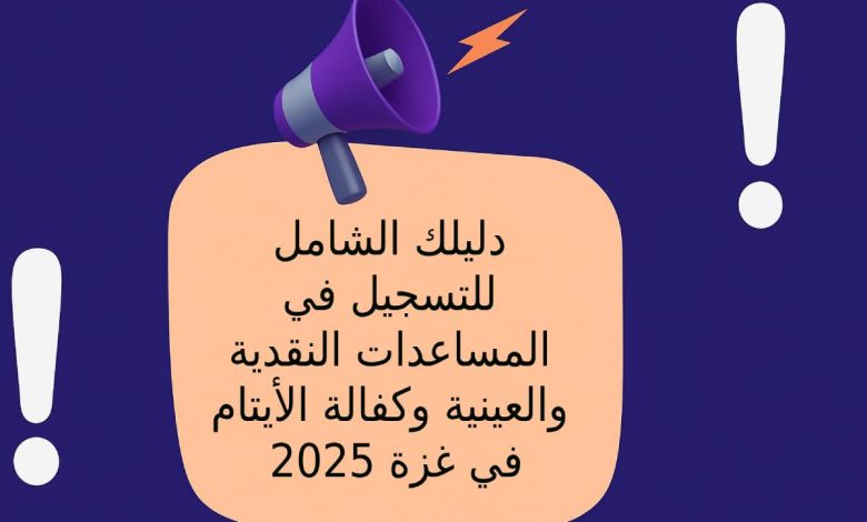 دليلك الشامل للتسجيل في المساعدات النقدية والعينية وكفالة الأيتام في غزة 2025(1)