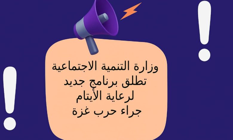 وزارة التنمية الاجتماعية تطلق برنامج جديد لرعاية الأيتام جراء حرب غزة