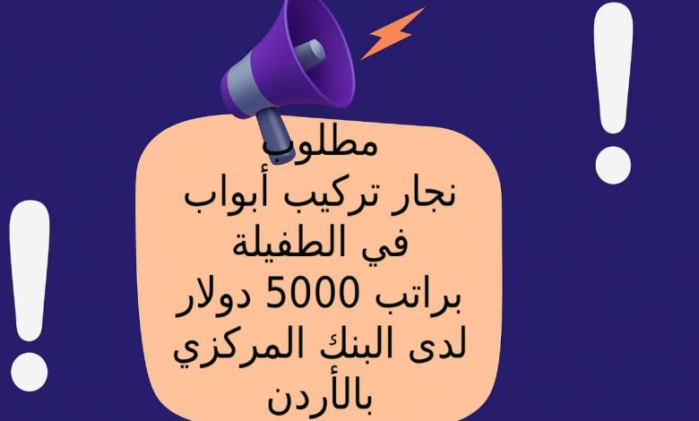 مطلوب نجار تركيب أبواب في الطفيلة براتب 5000 دولار لدى البنك المركزي بالأردن