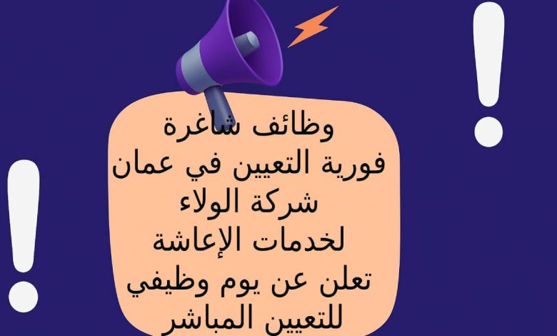 وظائف شاغرة فورية التعيين في عمان – شركة الولاء لخدمات الإعاشة تعلن عن يوم وظيفي للتعيين المباشر