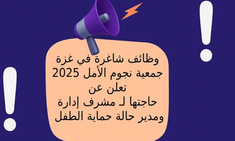 وظائف شاغرة في غزة 2025 - جمعية نجوم الأمل تعلن عن حاجتها لـ مشرف إدارة ومدير حالة حماية الطفل