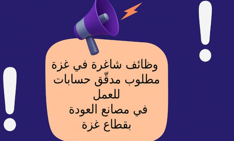 وظائف شاغرة في غزة 2025 - مطلوب مدقّق حسابات للعمل في مصانع العودة