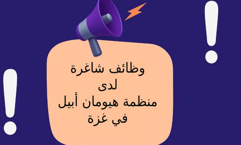 وظائف شاغرة لدى منظمة هيومان أبيل في غزة