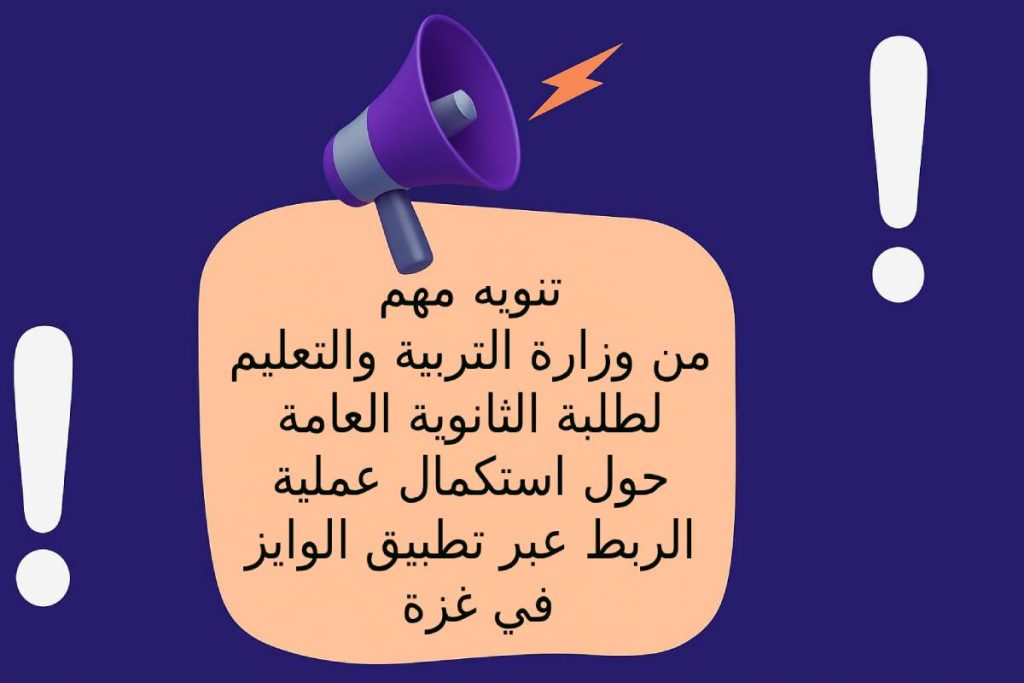 تنويه مهم من وزارة التربية والتعليم لطلبة الثانوية العامة حول استكمال عملية الربط عبر تطبيق الوايز في غزة