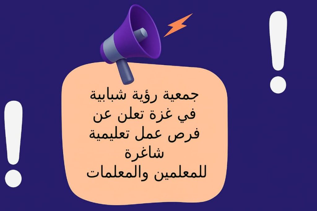 جمعية رؤية شبابية في غزة تعلن عن فرص عمل تعليمية شاغرة للمعلمين والمعلمات