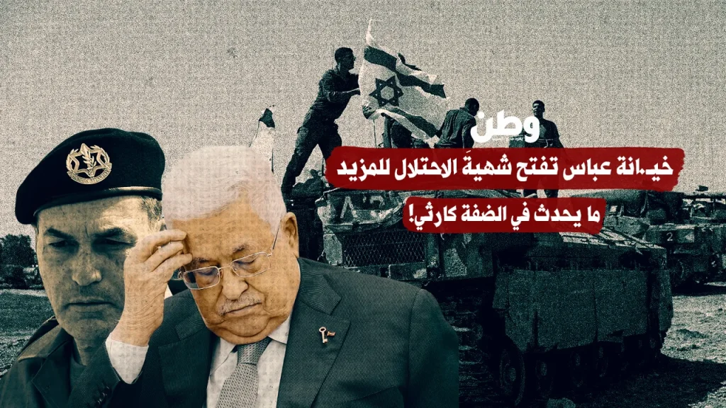 خيانة عباس تفتح شهيةَ الاحتلال للمزيد.. ما يحدث في الضفة كارثي!