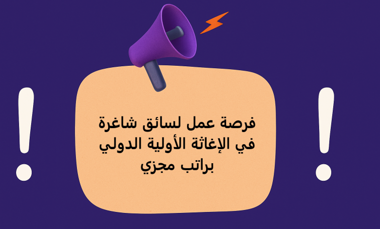 فرصة عمل لسائق شاغرة في الإغاثة الأولية الدولي براتب مجزي