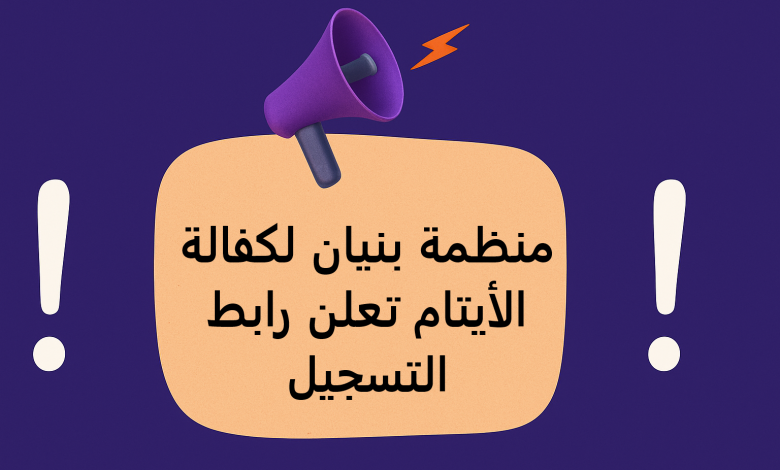 منظمة بنيان لكفالة الأيتام تعلن رابط التسجيل