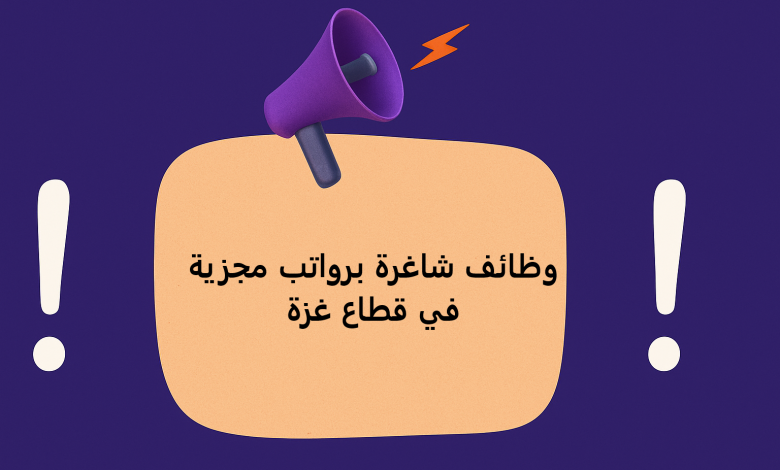 وظائف شاغرة برواتب مجزية في قطاع غزة